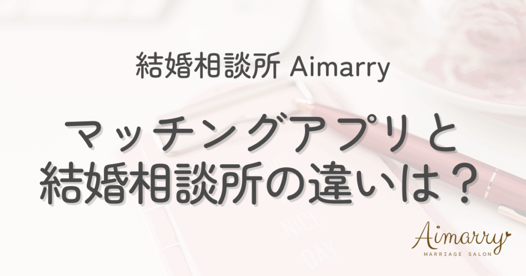 結婚相談所Aimarryのブログ記事「結婚相談所とマッチングアプリの違いとは？」のアイキャッチ画像