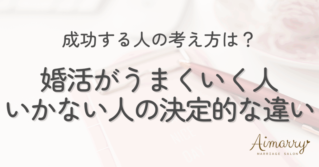 結婚相談所Aimarryのブログ記事「婚活がうまくいく人・いかない人の決定的な違い 成功する人の考え方・向き合い方とは？」のアイキャッチ画像です。