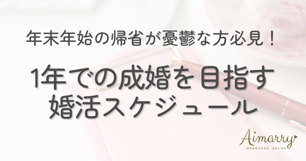 神戸の結婚相談所Aimarryのブログ記事「年末年始の帰省が憂鬱な独身のあなたへ。結婚相談所で1年後に成婚する婚活スケジュール」のアイキャッチ画像です。