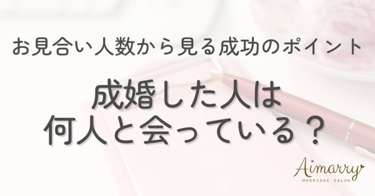 神戸の結婚相談所Aimarryのブログ記事「結婚相談所で成婚した人は何人と会っている？お見合い回数・交際人数から見る成功のポイント」のアイキャッチ画像です。