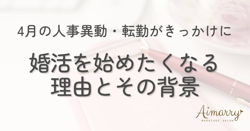 神戸の結婚相談所Aimarryのブログ記事「4月の人事異動・転勤がきっかけに。婚活を始めたくなる理由とその背景」のアイキャッチ画像です。