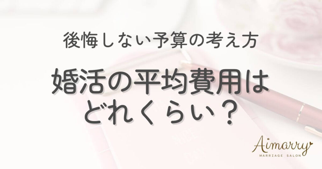 神戸の結婚相談所Aimarryのブログ記事「婚活の平均費用はどれくらい?後悔しない予算の考え方」のアイキャッチ画像です。