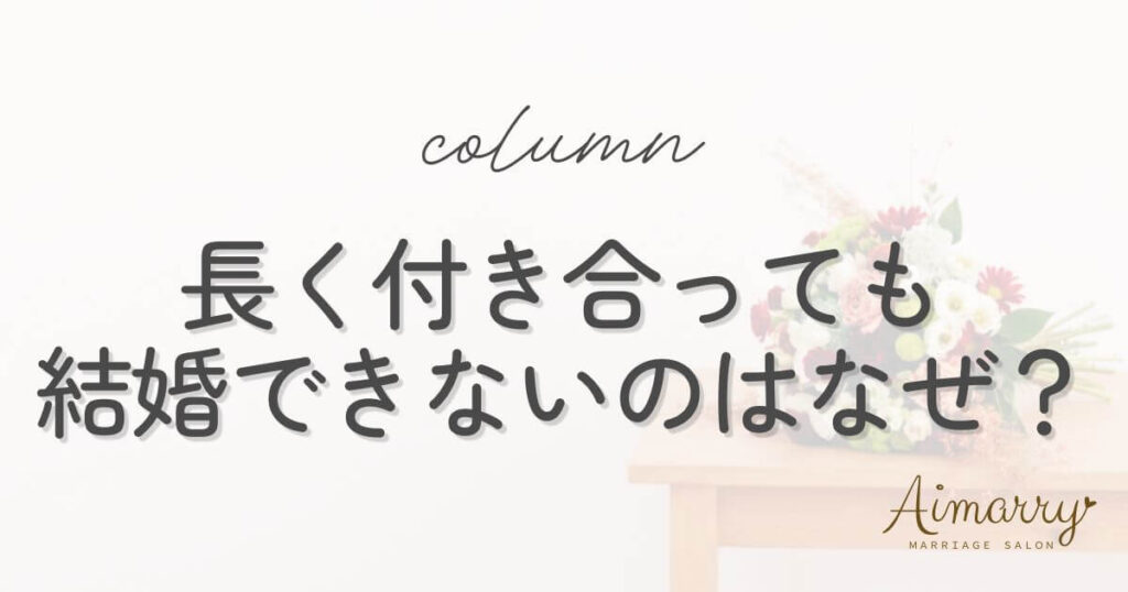 神戸の結婚相談所Aimarryのブログ記事「長く付き合っても結婚できないのはなぜ?焦りを感じたときに考えたいこと」のアイキャッチ画像です。
