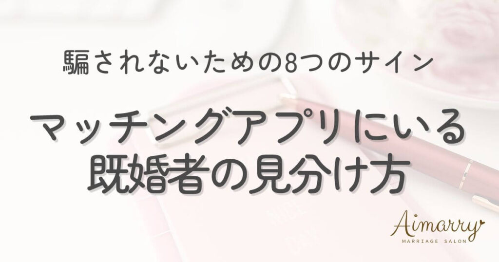 神戸の結婚相談所Aimarryのブログ記事「マッチングアプリにいる既婚者の見分け方｜騙されないための8つのサイン」のアイキャッチ画像です。