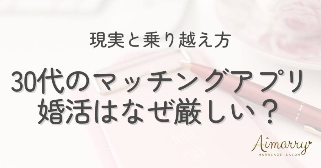 神戸の結婚相談所Aimarryのブログ記事「30代のマッチングアプリ婚活、厳しいと言われる理由と乗り越え方」のアイキャッチ画像です。