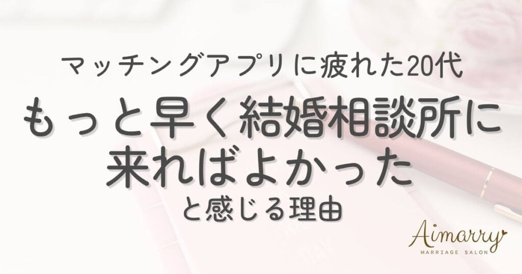 神戸の結婚相談所Aimarryのブログ記事「アプリ疲れの20代へ｜結婚相談所に移って「もっと早く来ればよかった」と感じる理由」のアイキャッチ画像です。